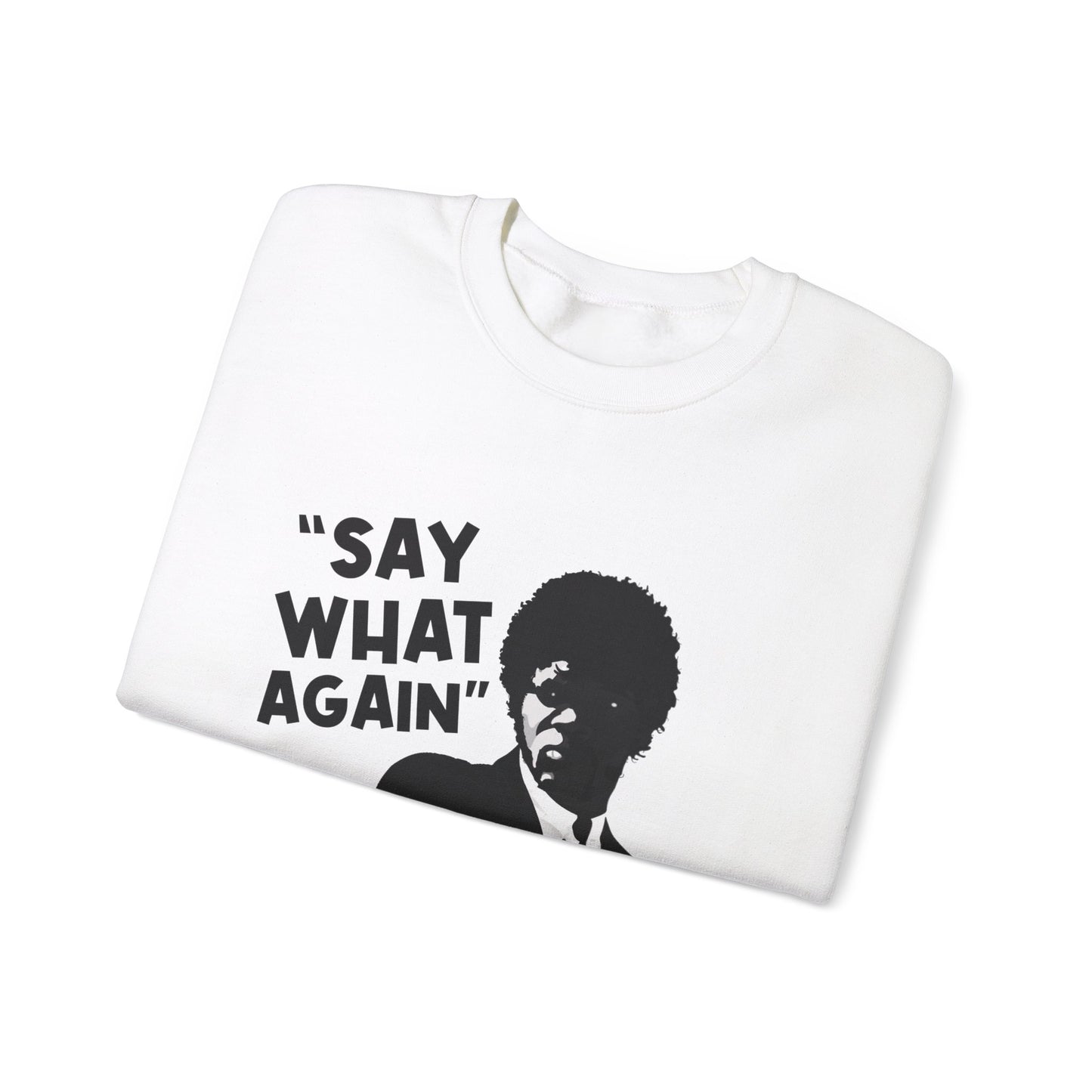 SAY WHAT AGAIN Sweatshirt