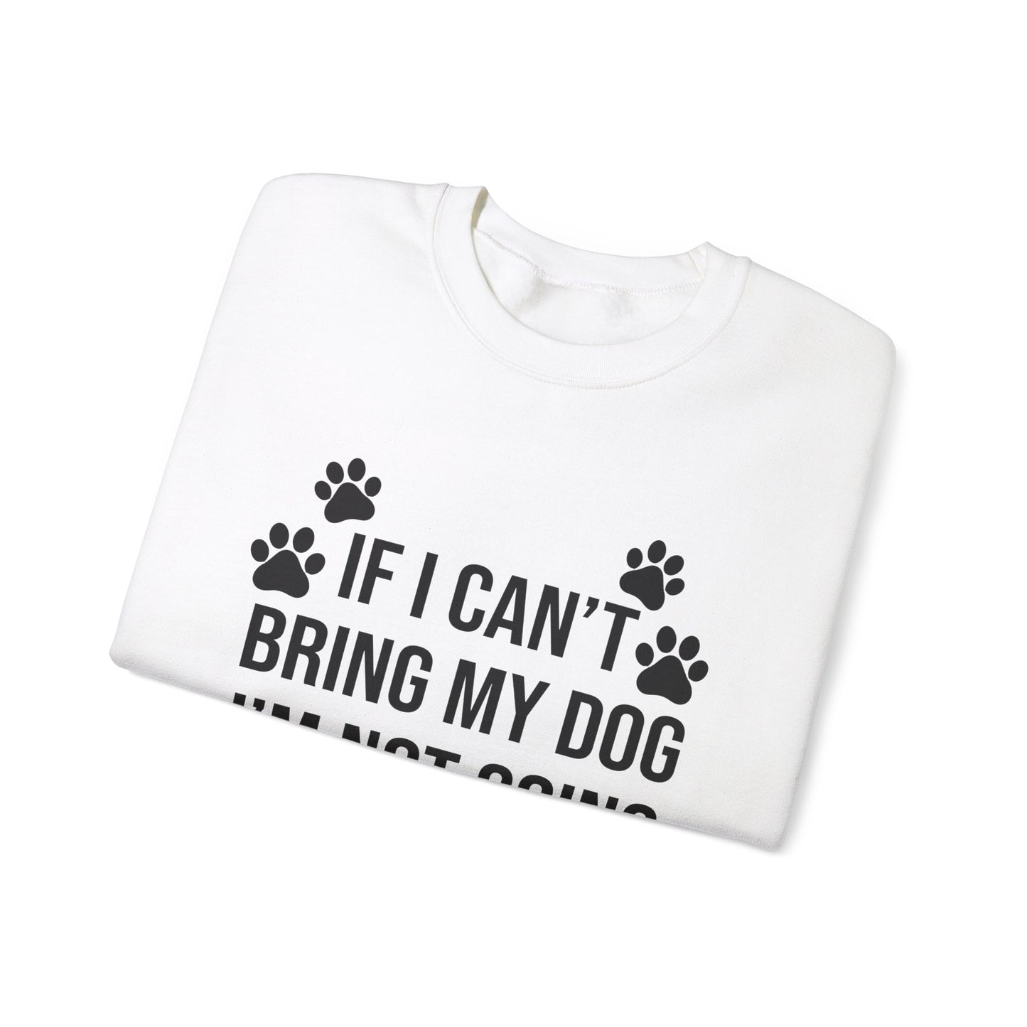 IF I CAN'T BRING MY DOG Sweatshirt