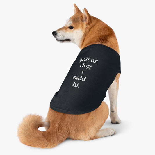 TELL UR DOG I SAID HI B/P Pet Tank Top
