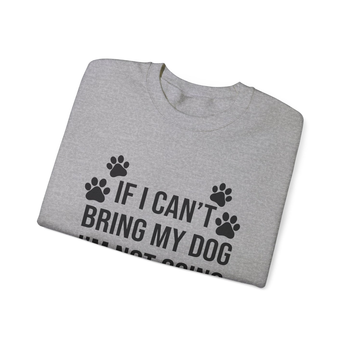 IF I CAN'T BRING MY DOG Sweatshirt