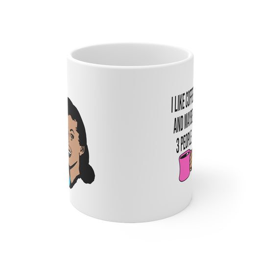 I LIKE COFFEE & MAYBE 3 PEOPLE Ceramic Mug 11oz