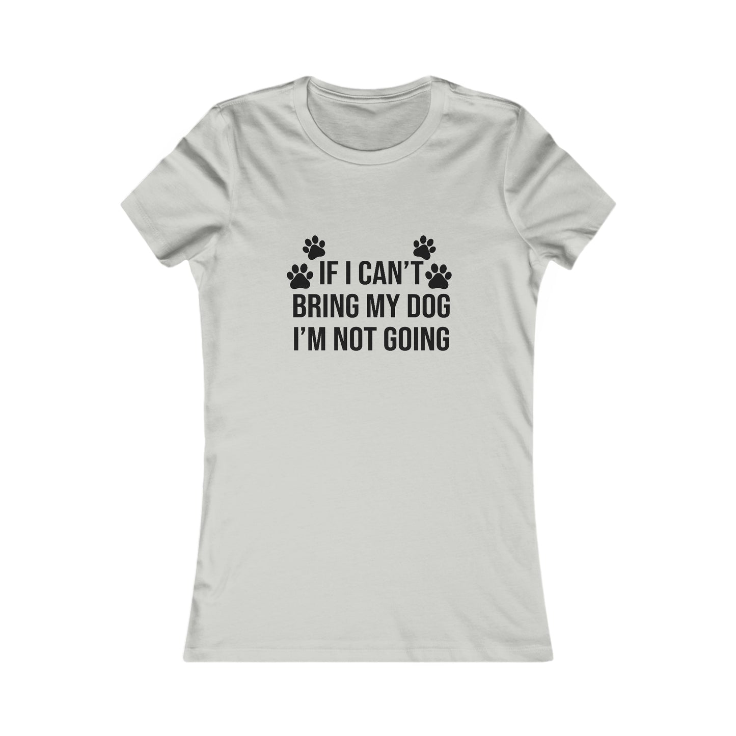 IF CAN'T BRING MY DOG, I'M NOT GOING WOMEN'S T