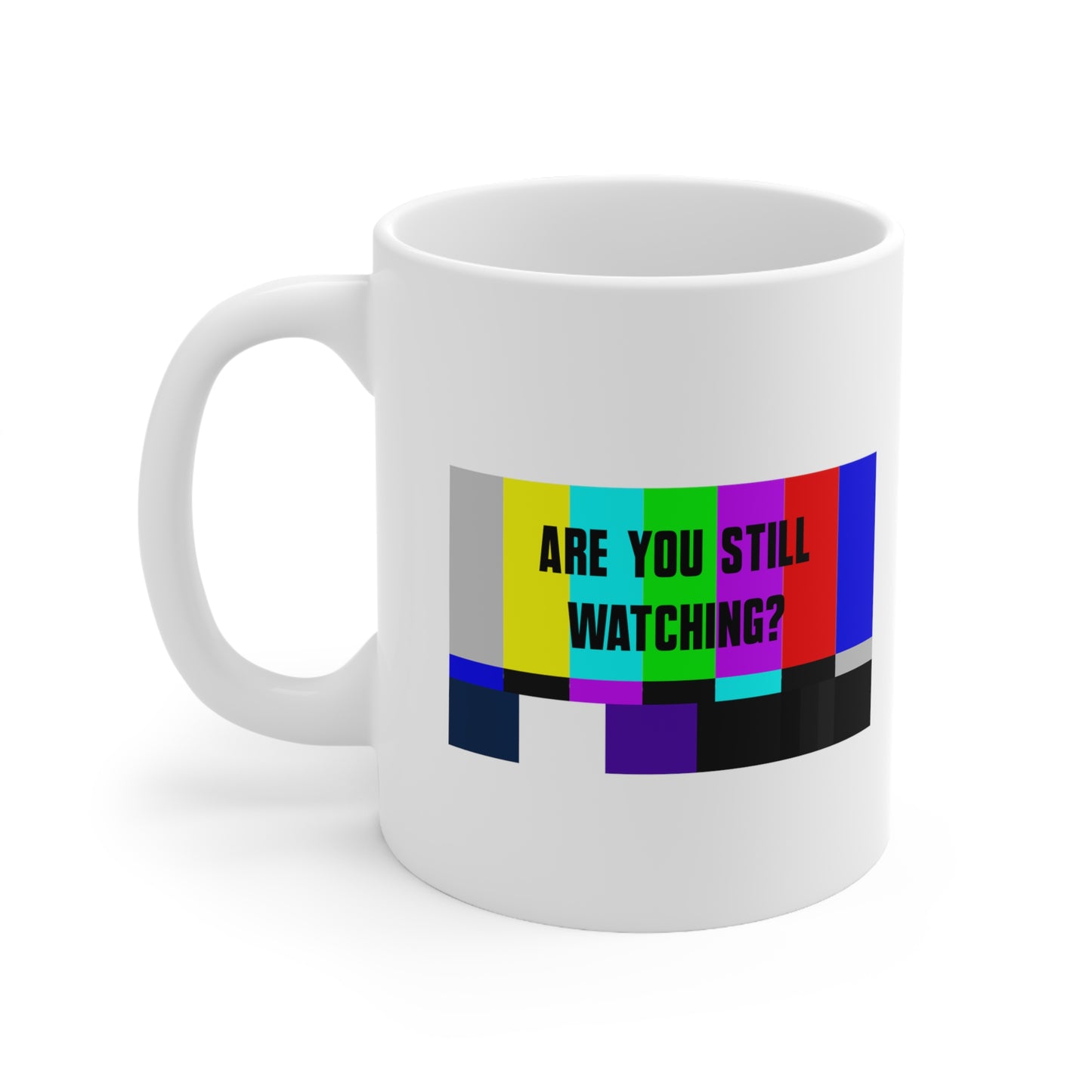 ARE YOU STILL WATCHING? Ceramic Mug 11oz