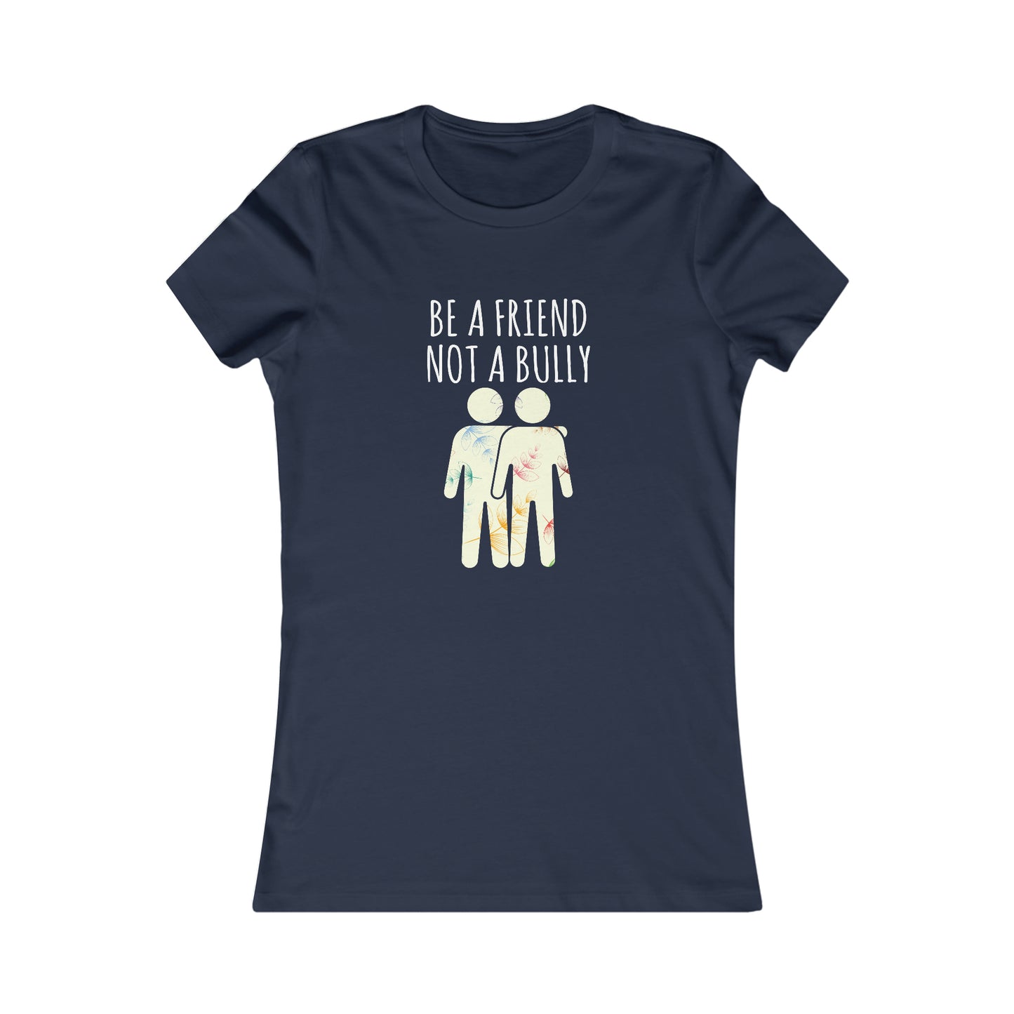 BE A FRIEND NOT A BULLY WOMEN'S T