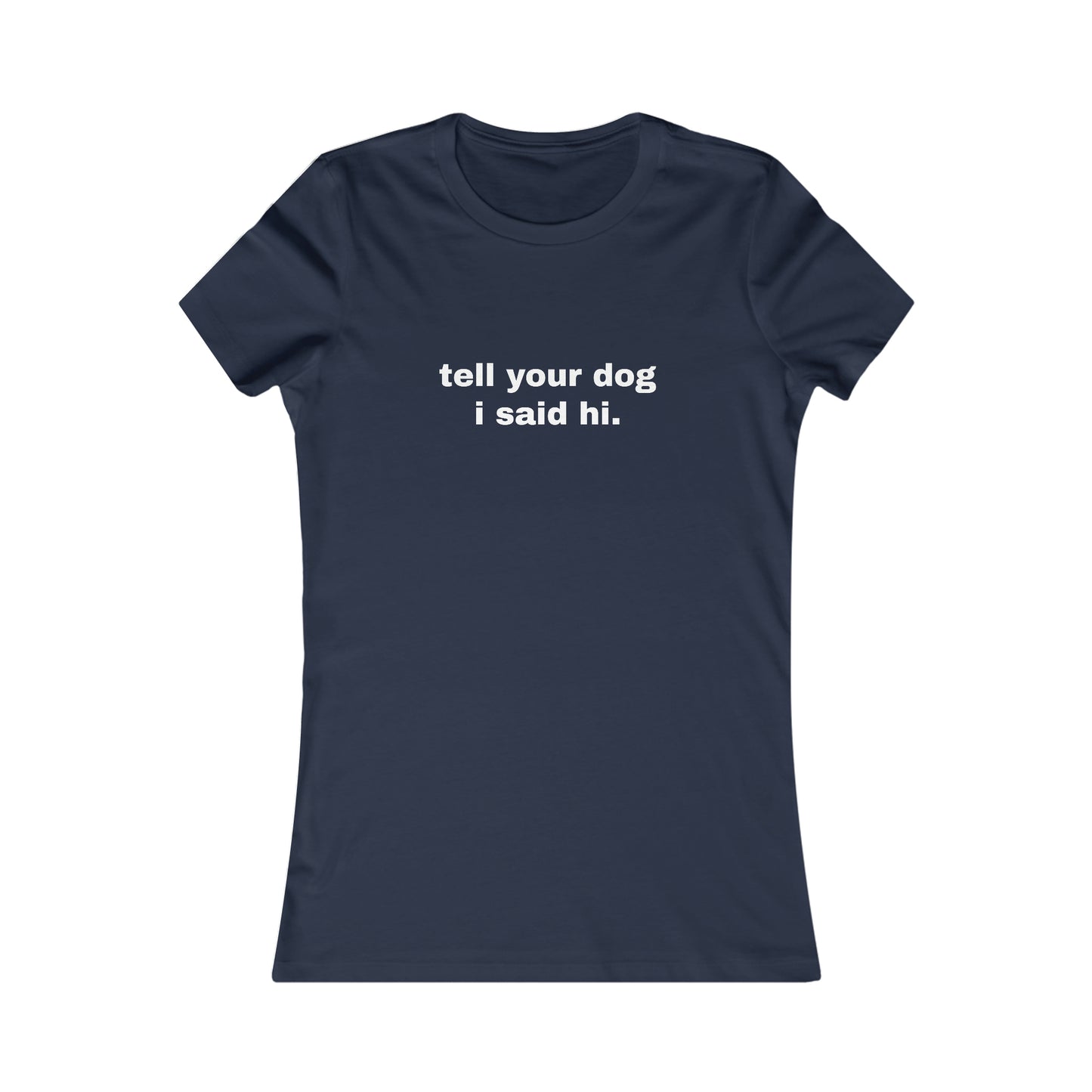 tell your dog I said hi. WOMEN'S T
