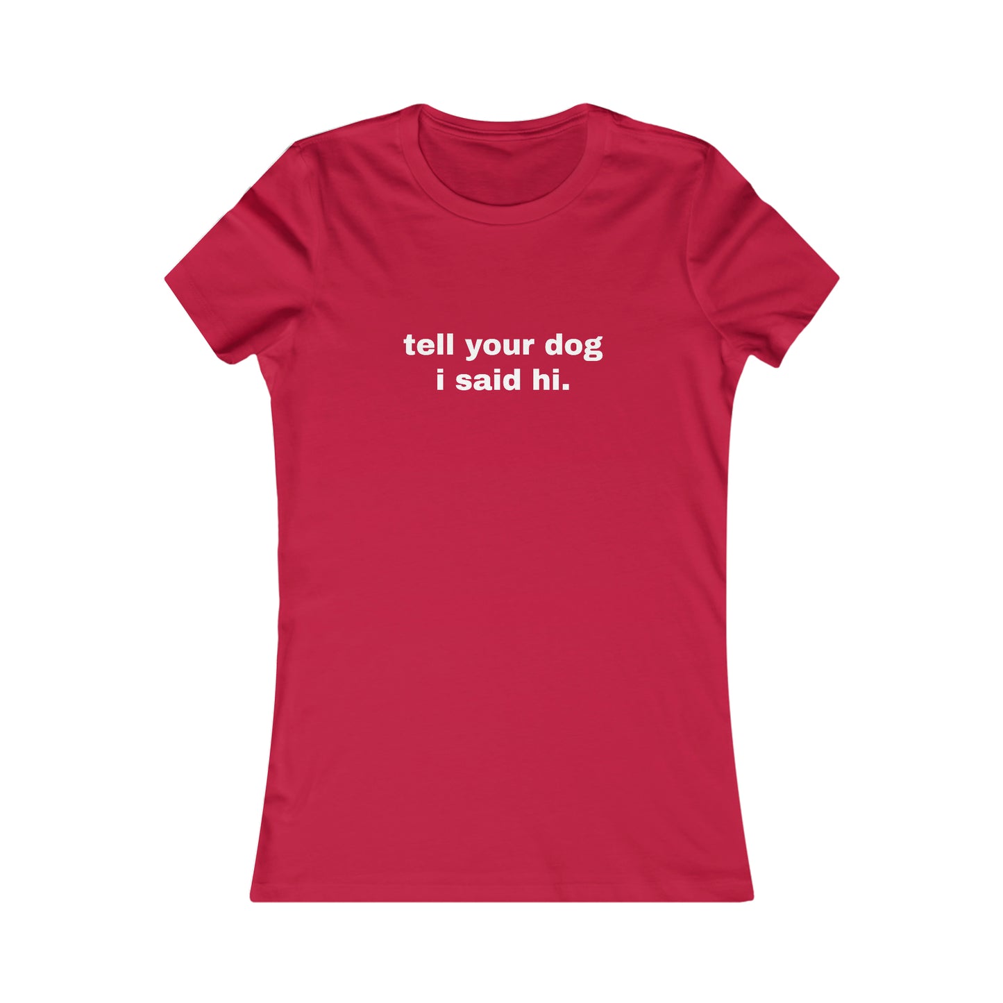 tell your dog I said hi. WOMEN'S T