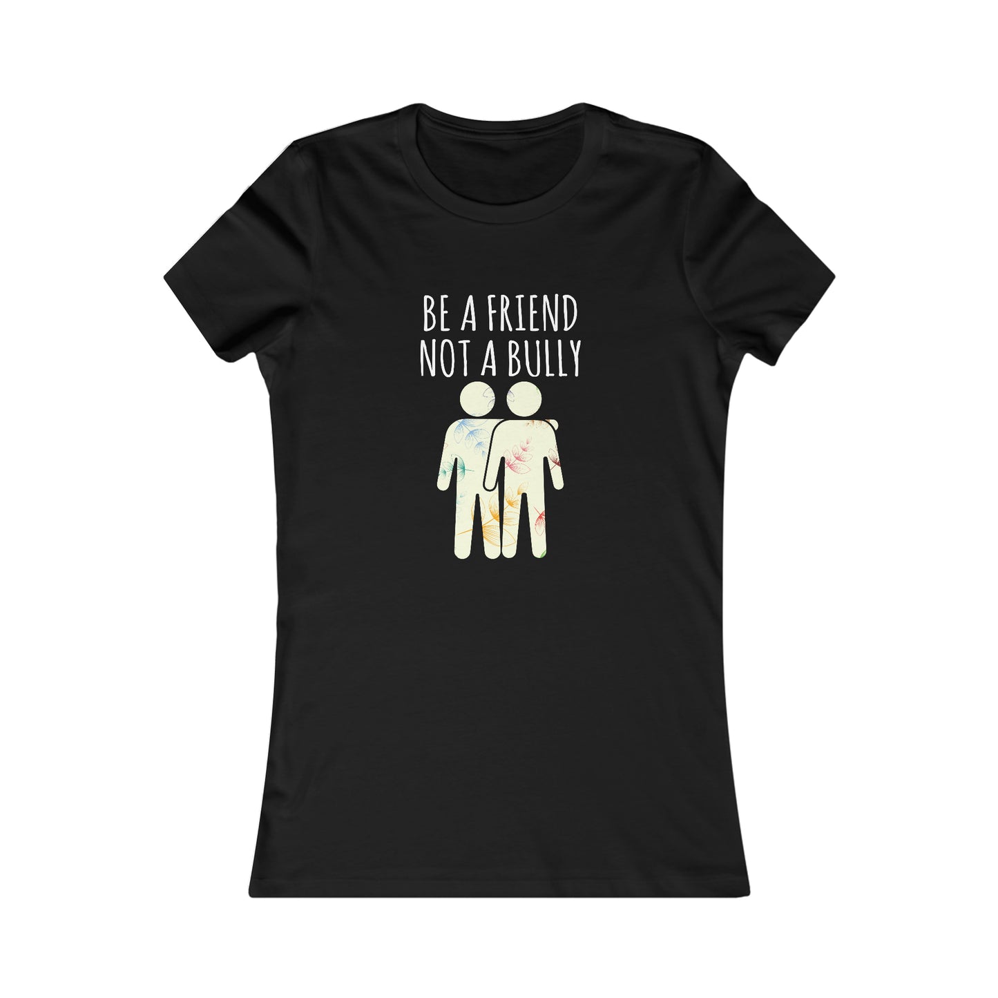 BE A FRIEND NOT A BULLY WOMEN'S T