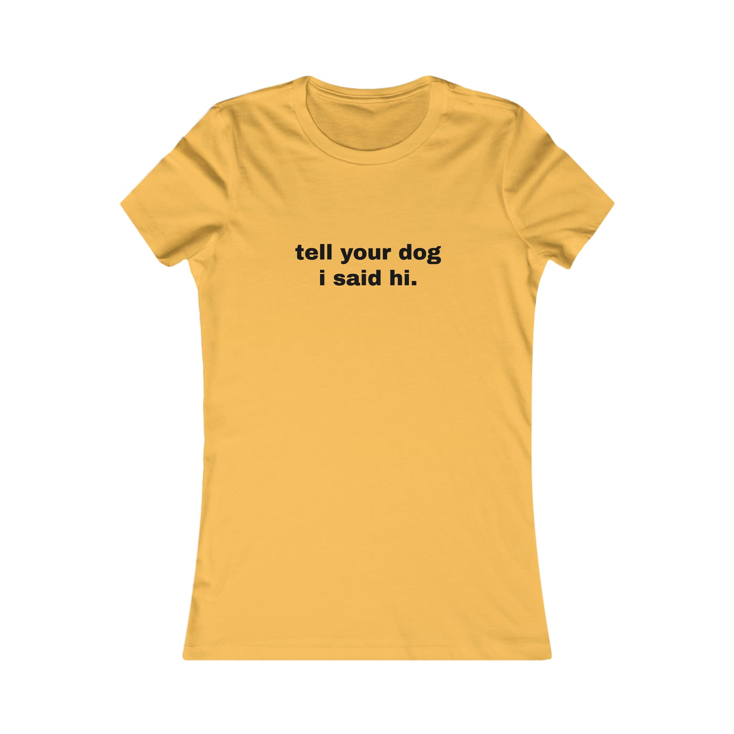 tell your dog I said hi. WOMEN'S T