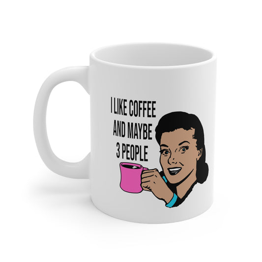 I LIKE COFFEE & MAYBE 3 PEOPLE Ceramic Mug 11oz