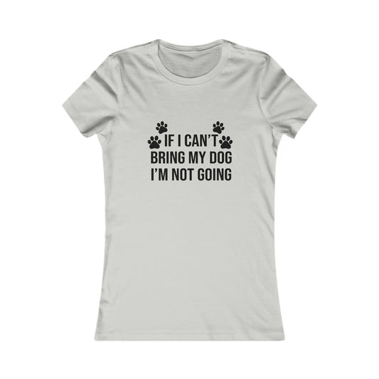 IF CAN'T BRING MY DOG, I'M NOT GOING WOMEN'S T