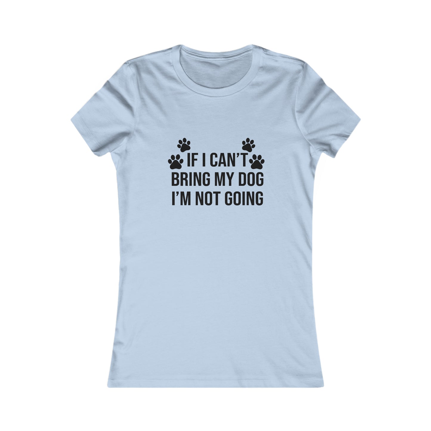 IF CAN'T BRING MY DOG, I'M NOT GOING WOMEN'S T